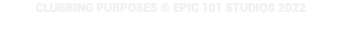 CLUBBING PURPOSES ® EPIC 101 STUDIOS 2022